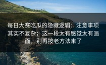 每日大赛吃瓜的隐藏逻辑：注意事项其实不复杂；这一段太有感觉太有画面，别再按老方法来了