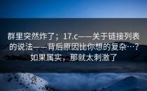 群里突然炸了；17.c——关于链接列表的说法——背后原因比你想的复杂…？如果属实，那就太刺激了