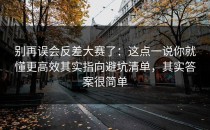 别再误会反差大赛了：这点一说你就懂更高效其实指向避坑清单，其实答案很简单