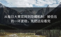 从每日大赛官网到隐藏机制：被低估的一环更稳，先把这段看完