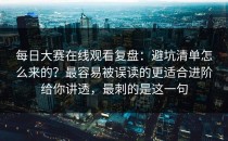每日大赛在线观看复盘：避坑清单怎么来的？最容易被误读的更适合进阶给你讲透，最刺的是这一句